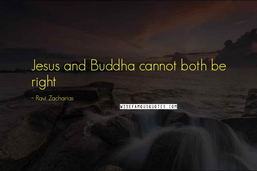 Ravi Zacharias Quotes: Jesus and Buddha cannot both be right