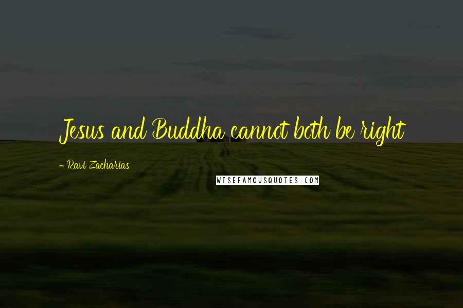 Ravi Zacharias Quotes: Jesus and Buddha cannot both be right