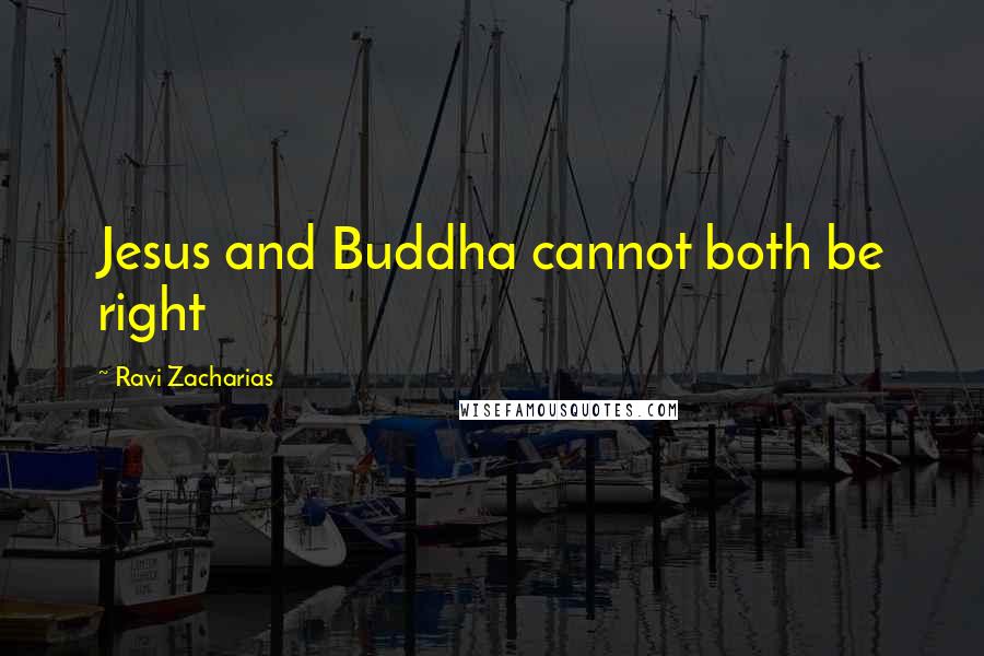 Ravi Zacharias Quotes: Jesus and Buddha cannot both be right