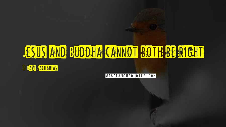 Ravi Zacharias Quotes: Jesus and Buddha cannot both be right