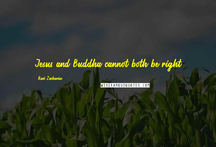 Ravi Zacharias Quotes: Jesus and Buddha cannot both be right