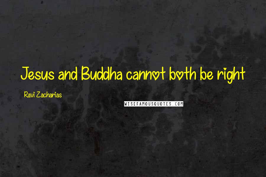 Ravi Zacharias Quotes: Jesus and Buddha cannot both be right