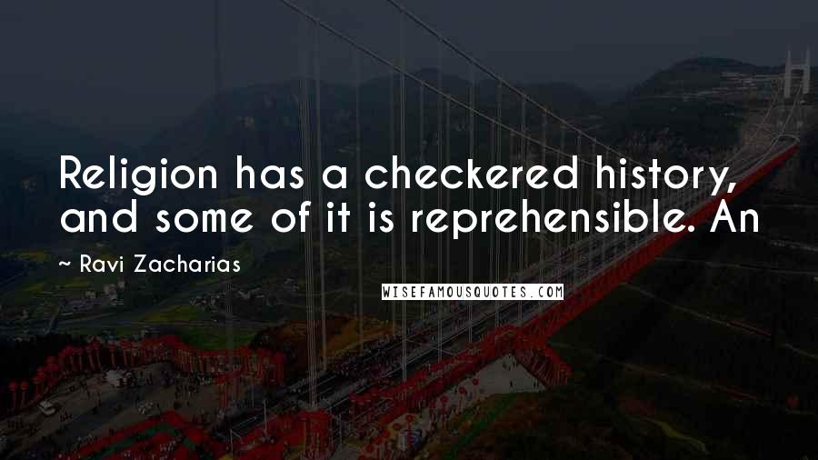 Ravi Zacharias Quotes: Religion has a checkered history, and some of it is reprehensible. An