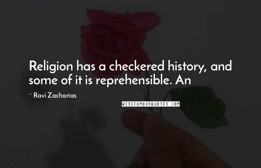 Ravi Zacharias Quotes: Religion has a checkered history, and some of it is reprehensible. An