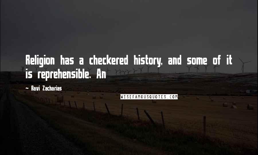 Ravi Zacharias Quotes: Religion has a checkered history, and some of it is reprehensible. An