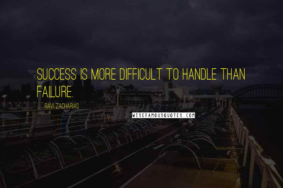 Ravi Zacharias Quotes: Success is more difficult to handle than failure.