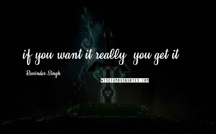 Ravinder Singh Quotes: if you want it really, you get it !!!
