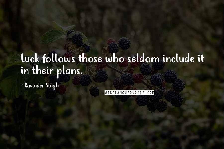 Ravinder Singh Quotes: Luck follows those who seldom include it in their plans.