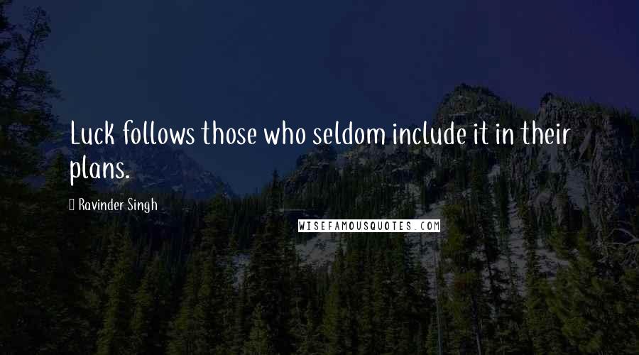 Ravinder Singh Quotes: Luck follows those who seldom include it in their plans.