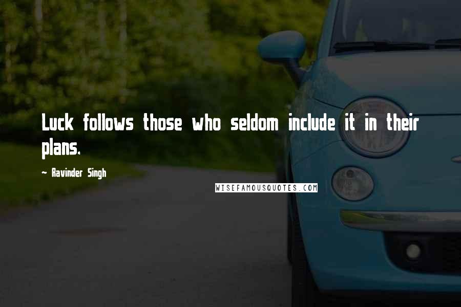 Ravinder Singh Quotes: Luck follows those who seldom include it in their plans.