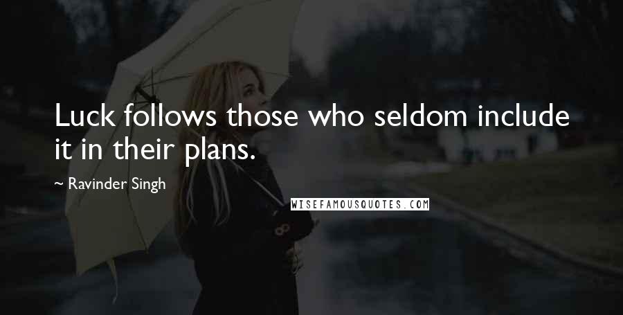 Ravinder Singh Quotes: Luck follows those who seldom include it in their plans.