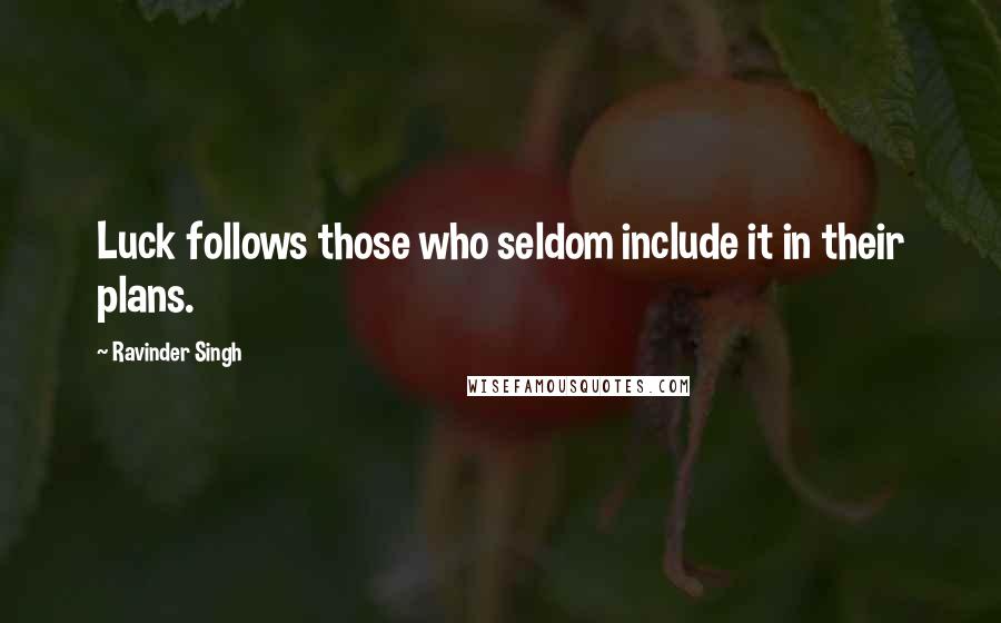 Ravinder Singh Quotes: Luck follows those who seldom include it in their plans.