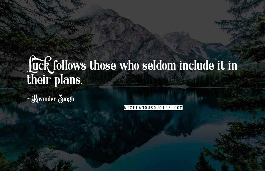 Ravinder Singh Quotes: Luck follows those who seldom include it in their plans.