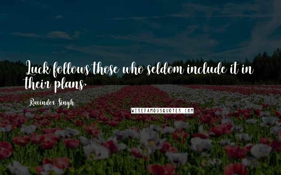 Ravinder Singh Quotes: Luck follows those who seldom include it in their plans.