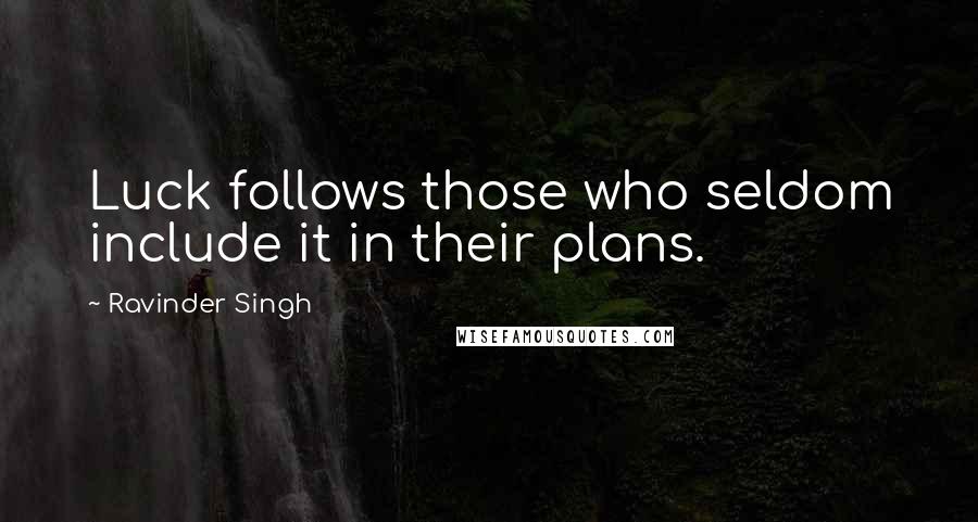 Ravinder Singh Quotes: Luck follows those who seldom include it in their plans.