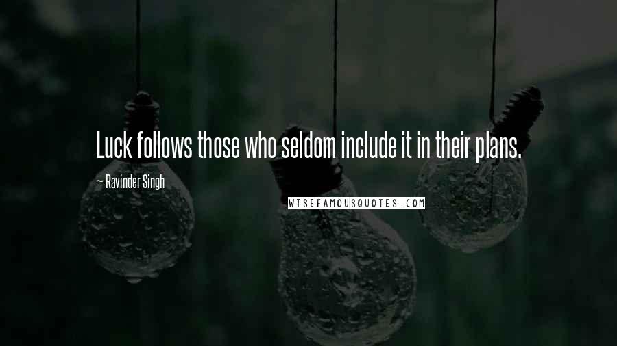 Ravinder Singh Quotes: Luck follows those who seldom include it in their plans.