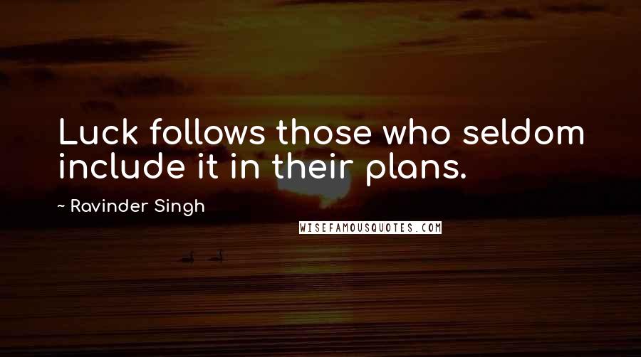 Ravinder Singh Quotes: Luck follows those who seldom include it in their plans.