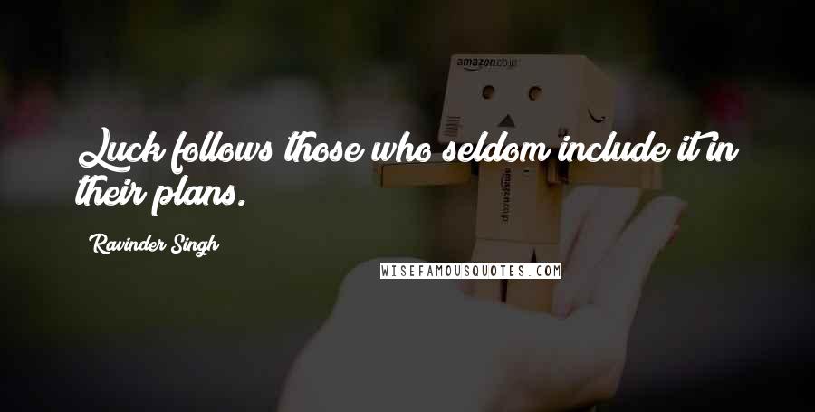 Ravinder Singh Quotes: Luck follows those who seldom include it in their plans.