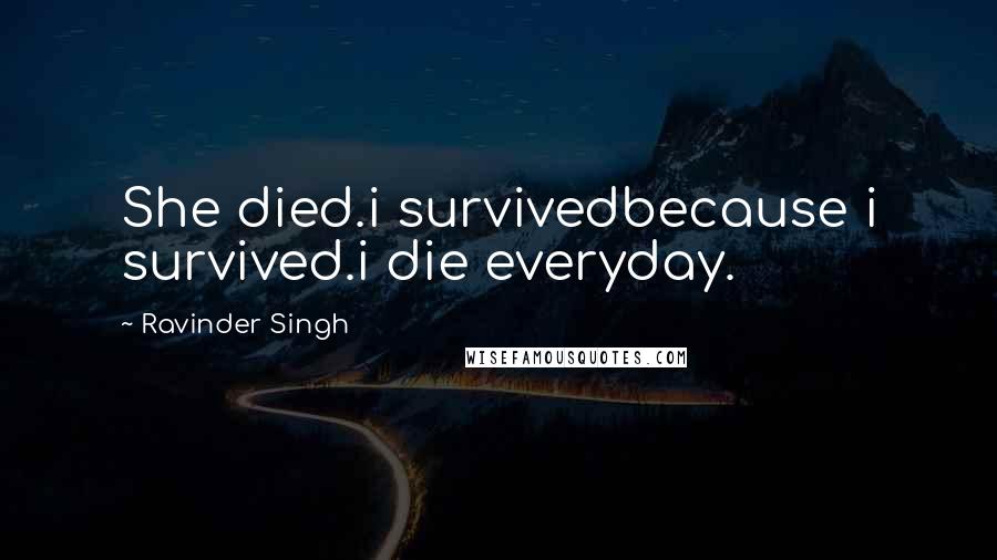 Ravinder Singh Quotes: She died.i survivedbecause i survived.i die everyday.