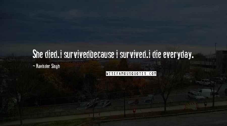 Ravinder Singh Quotes: She died.i survivedbecause i survived.i die everyday.