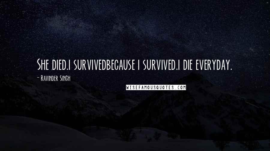 Ravinder Singh Quotes: She died.i survivedbecause i survived.i die everyday.