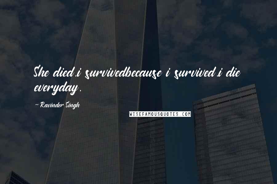 Ravinder Singh Quotes: She died.i survivedbecause i survived.i die everyday.