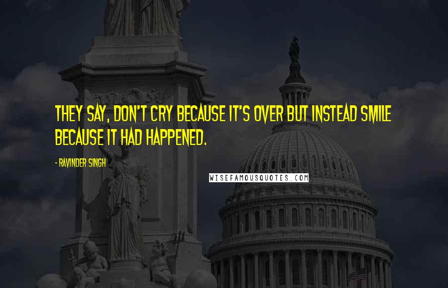 Ravinder Singh Quotes: They say, don't cry because it's over but instead smile because it had happened.