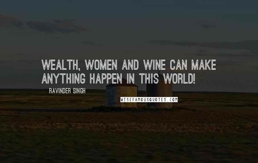 Ravinder Singh Quotes: Wealth, women and wine can make anything happen in this world!