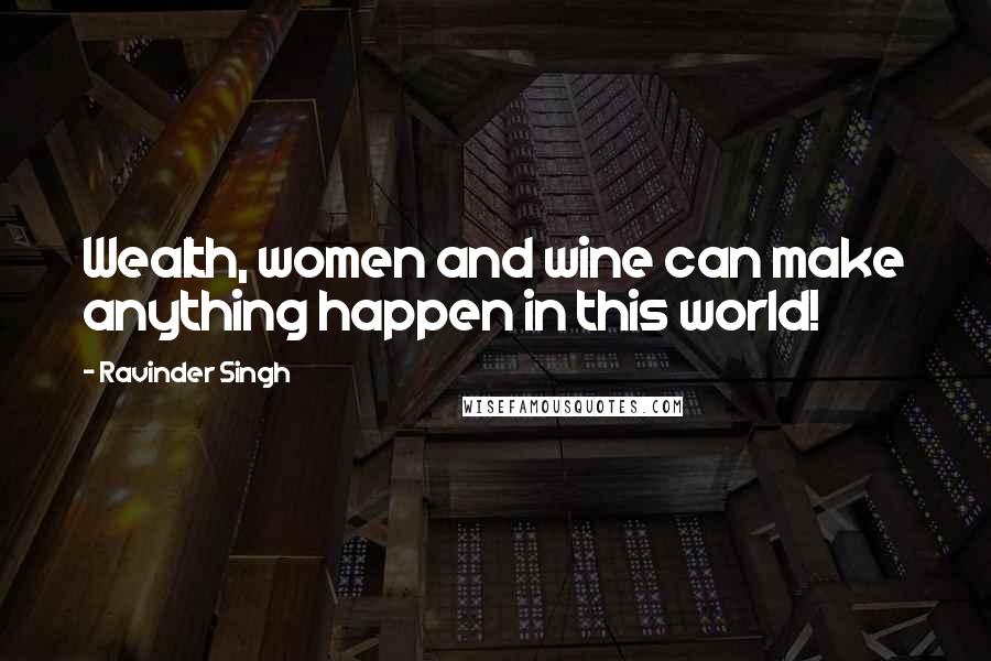 Ravinder Singh Quotes: Wealth, women and wine can make anything happen in this world!