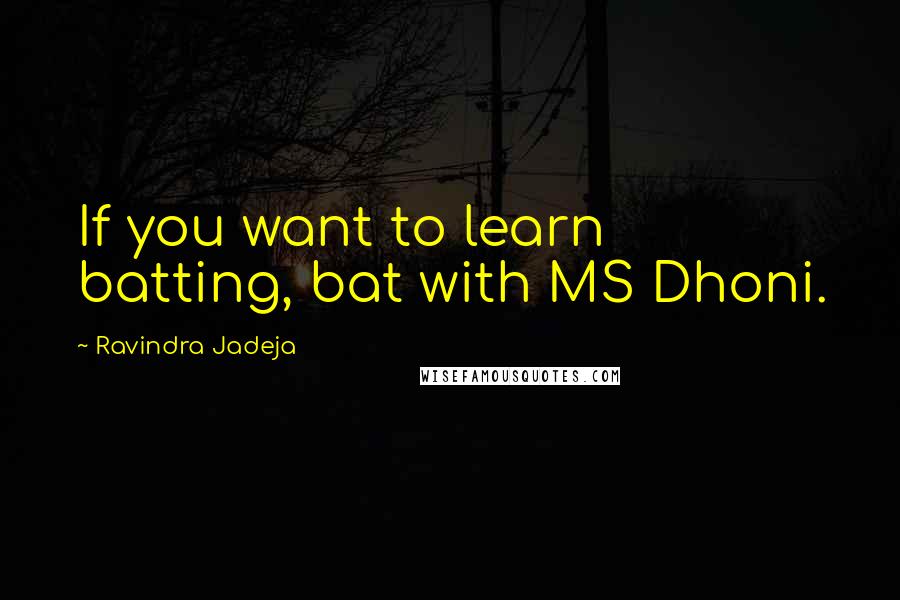 Ravindra Jadeja Quotes: If you want to learn batting, bat with MS Dhoni.