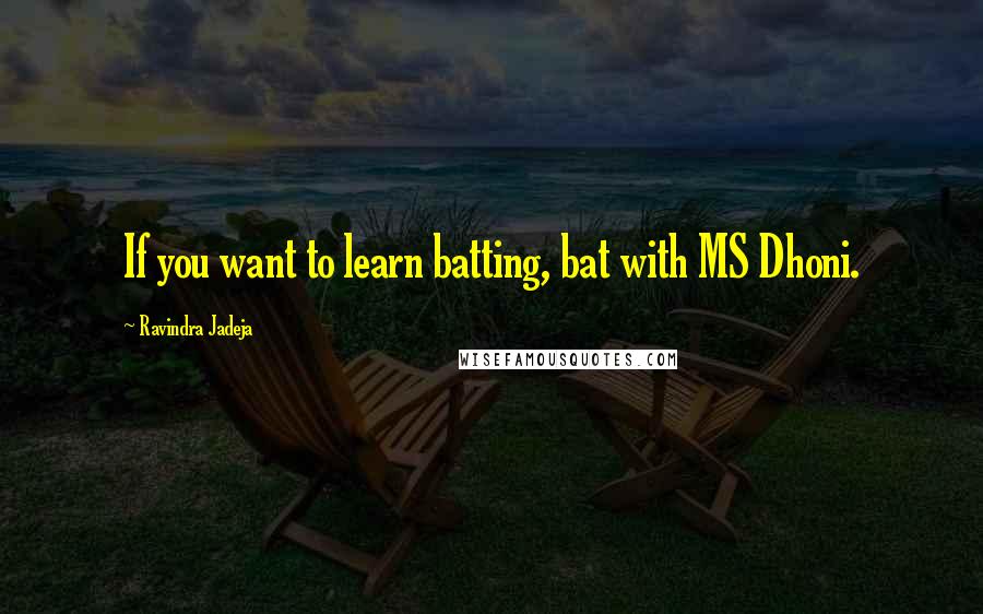 Ravindra Jadeja Quotes: If you want to learn batting, bat with MS Dhoni.