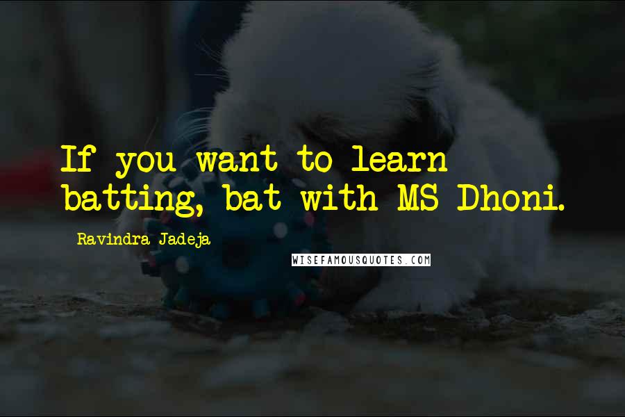 Ravindra Jadeja Quotes: If you want to learn batting, bat with MS Dhoni.