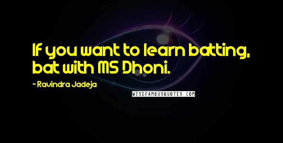 Ravindra Jadeja Quotes: If you want to learn batting, bat with MS Dhoni.