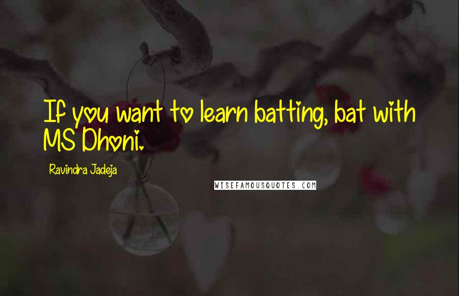 Ravindra Jadeja Quotes: If you want to learn batting, bat with MS Dhoni.