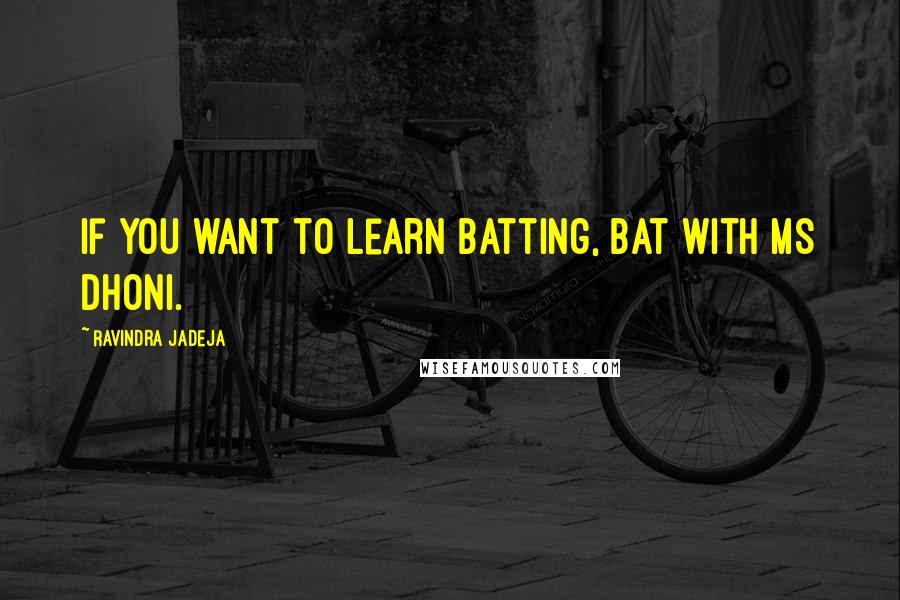 Ravindra Jadeja Quotes: If you want to learn batting, bat with MS Dhoni.