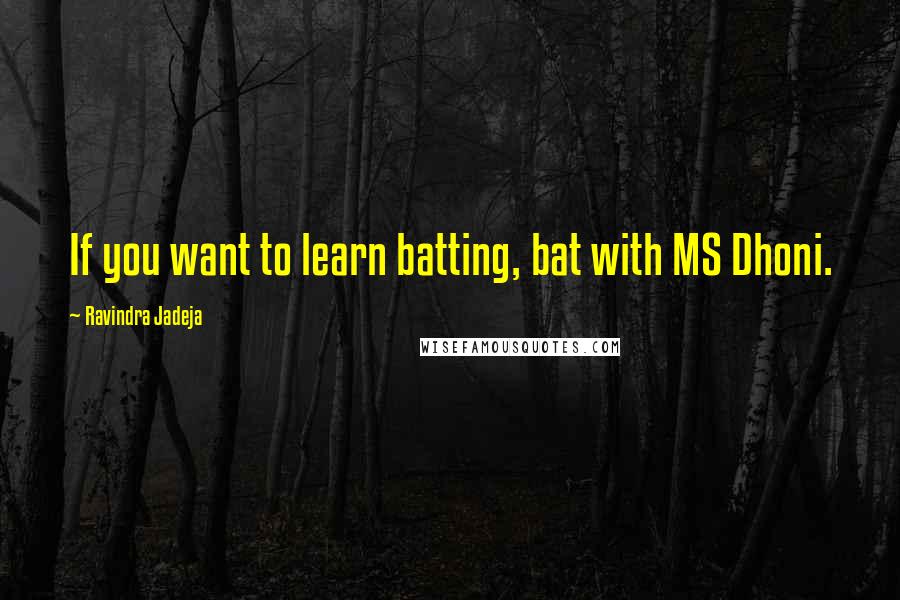 Ravindra Jadeja Quotes: If you want to learn batting, bat with MS Dhoni.