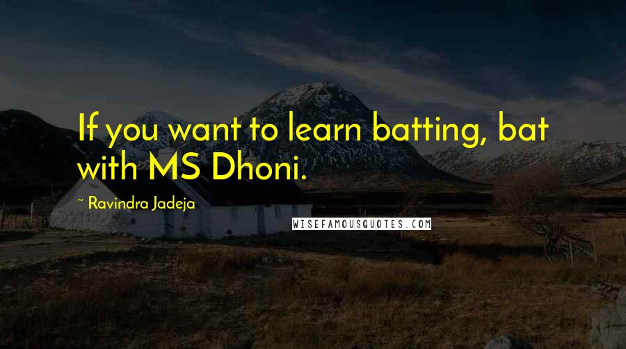 Ravindra Jadeja Quotes: If you want to learn batting, bat with MS Dhoni.