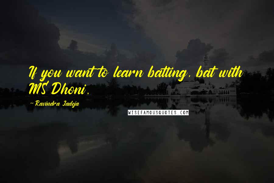 Ravindra Jadeja Quotes: If you want to learn batting, bat with MS Dhoni.