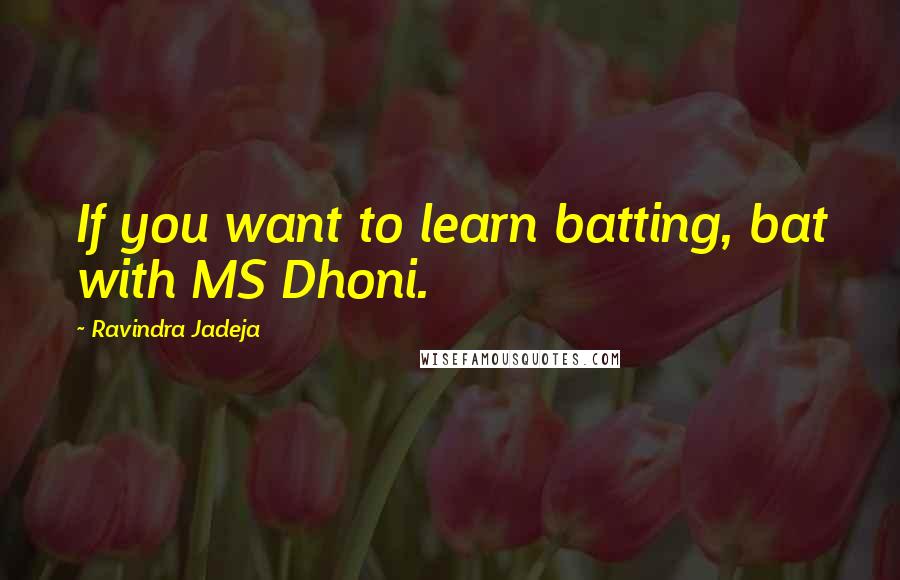 Ravindra Jadeja Quotes: If you want to learn batting, bat with MS Dhoni.