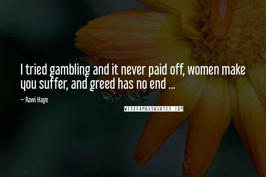 Rawi Hage Quotes: I tried gambling and it never paid off, women make you suffer, and greed has no end ...