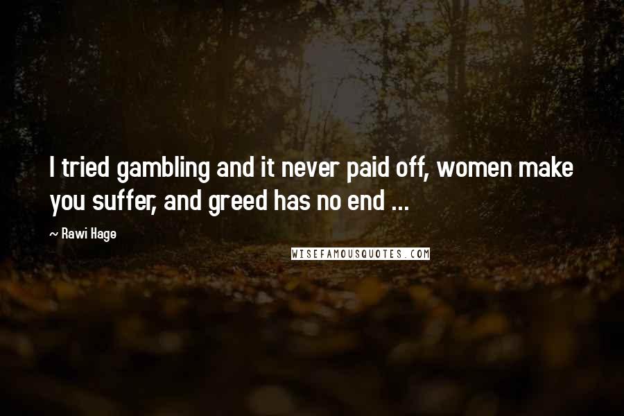 Rawi Hage Quotes: I tried gambling and it never paid off, women make you suffer, and greed has no end ...