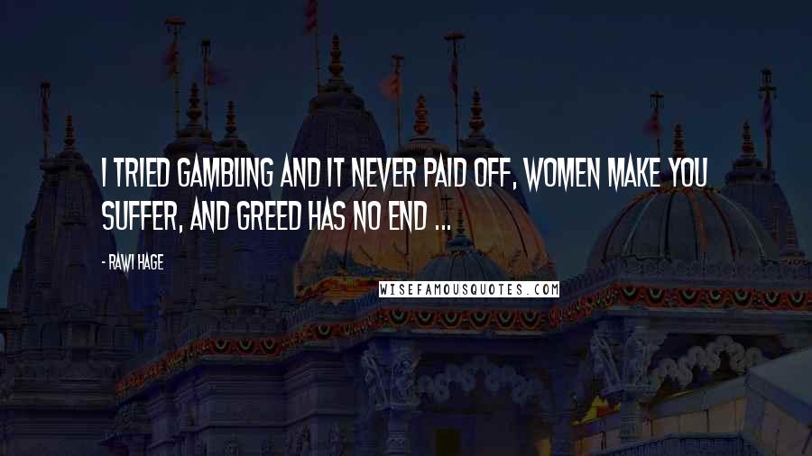 Rawi Hage Quotes: I tried gambling and it never paid off, women make you suffer, and greed has no end ...