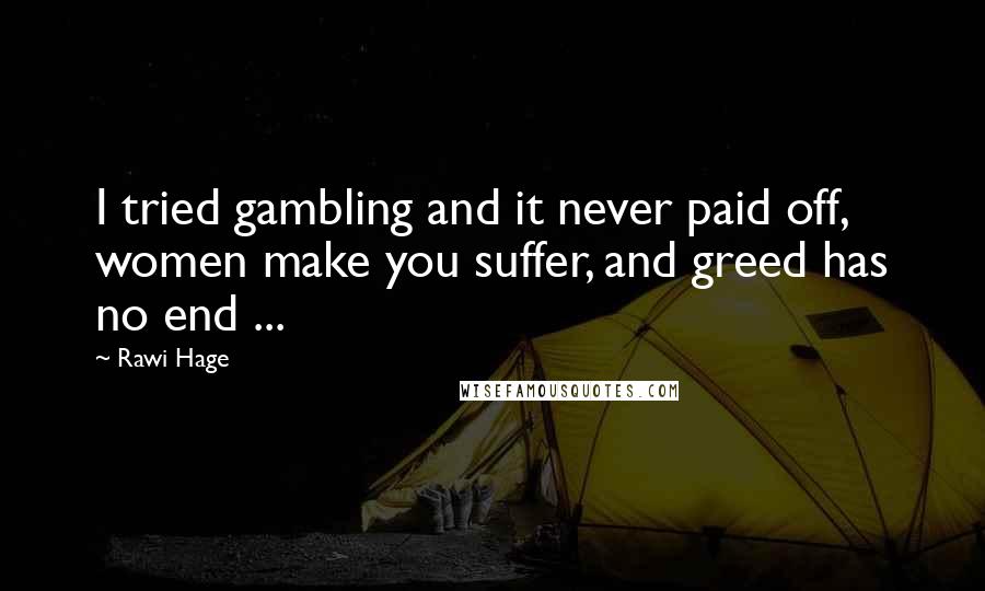 Rawi Hage Quotes: I tried gambling and it never paid off, women make you suffer, and greed has no end ...