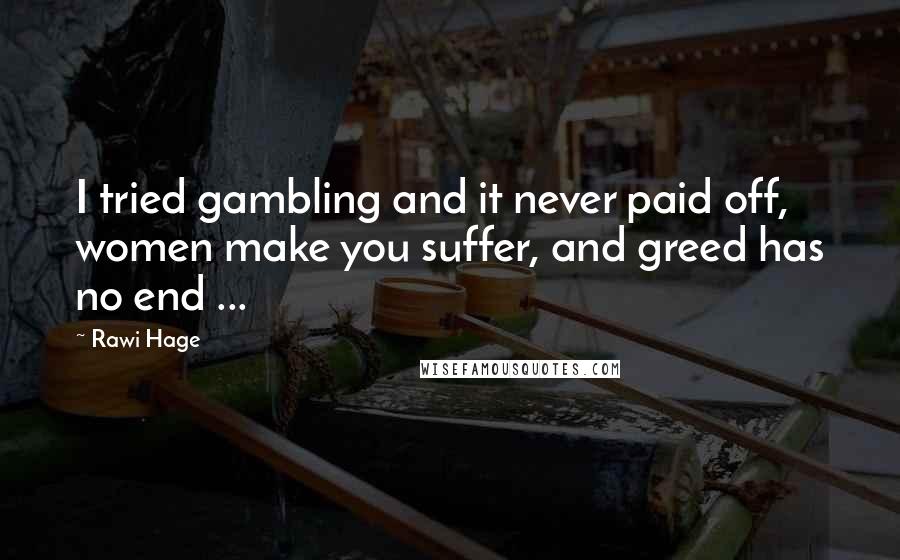 Rawi Hage Quotes: I tried gambling and it never paid off, women make you suffer, and greed has no end ...