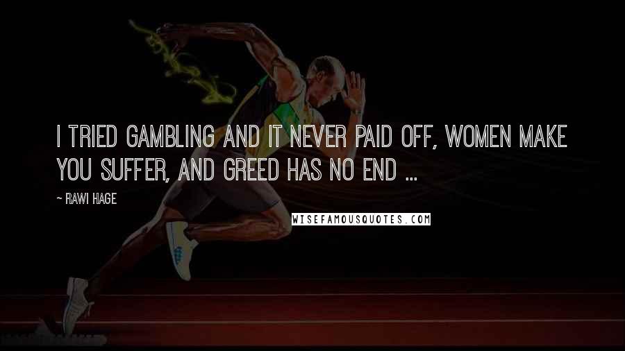 Rawi Hage Quotes: I tried gambling and it never paid off, women make you suffer, and greed has no end ...