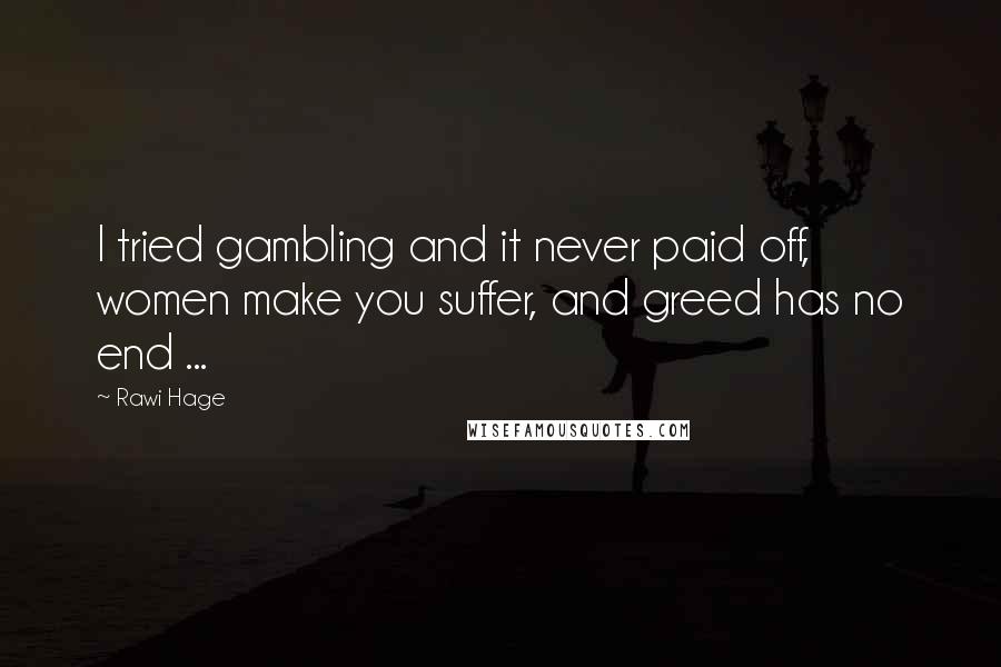 Rawi Hage Quotes: I tried gambling and it never paid off, women make you suffer, and greed has no end ...