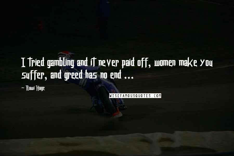 Rawi Hage Quotes: I tried gambling and it never paid off, women make you suffer, and greed has no end ...