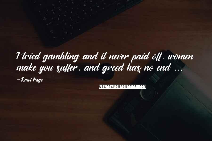 Rawi Hage Quotes: I tried gambling and it never paid off, women make you suffer, and greed has no end ...