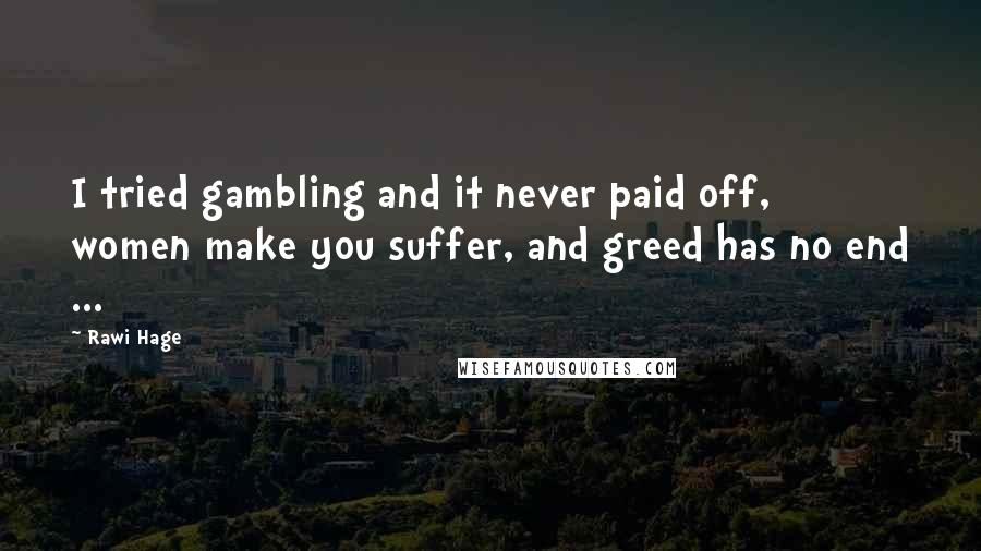 Rawi Hage Quotes: I tried gambling and it never paid off, women make you suffer, and greed has no end ...