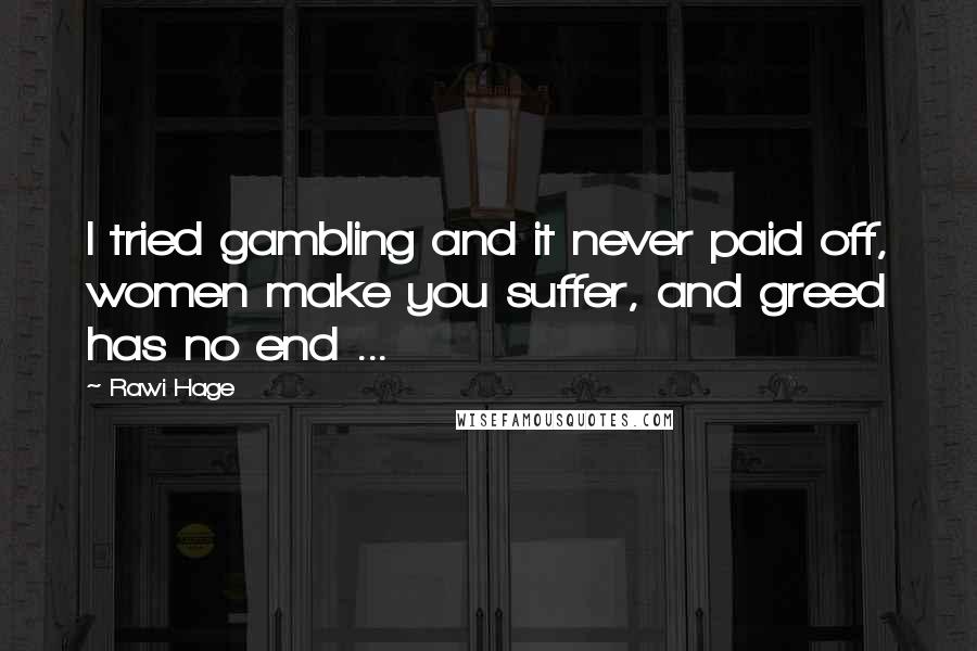 Rawi Hage Quotes: I tried gambling and it never paid off, women make you suffer, and greed has no end ...